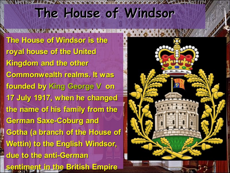 The House of Windsor is the royal house of the United Kingdom and the